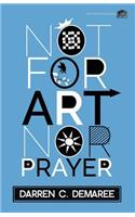 Not For Art Nor Prayer