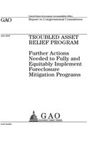 Troubled Asset Relief Program: further actions needed to fully and equitably implement foreclosure mitigation programs: report to congressional committees.