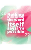 Nothing is impossible, the word itself says I'm possible: Quotes Notebook Lined Notebook with Daily Inspiration Quotes 8x10 Inches 100 Pages Personal Journal Writing(10 Notebook with Inspiration Quotes)