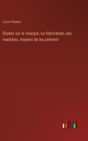 Études sur le vinaigre, sa fabrication, ses maladies, moyens de les prévenir