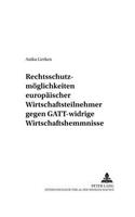 Rechtsschutzmoeglichkeiten Europaeischer Wirtschaftsteilnehmer Gegen Gatt-Widrige Wirtschaftshemmnisse