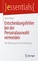 Entscheidungsfehler Bei Der Personalauswahl Vermeiden: Mit Ableitungen Für Das Debiasing