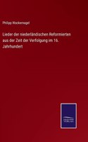 Lieder der niederländischen Reformierten aus der Zeit der Verfolgung im 16. Jahrhundert
