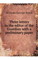Three letters to the editor of the Guardian with a preliminary paper