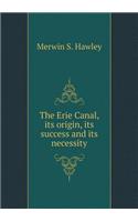 The Erie Canal, Its Origin, Its Success and Its Necessity