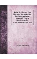 Reise Sr. Hoheit Des Herzogs Bernhard Zu Sachsen-Weimar-Eisenach Durch Nord-Amerika in Den Jahren 1825 Und 1826