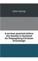 A Sermon Peached Before the Society in Scotland for Propagating Christian Knowledge