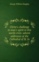 Christ's challenge to man's spirit in this world crisis: advent addresses at the Cathedral of St. Jo