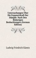 Untersuchungen Uber Die Expansivkraft Der Dampfe: Nach Den Bisherigen Beobachtungen (German Edition)