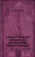 Study of Vocational Courses in the Accredited High Schools of Wisconsin