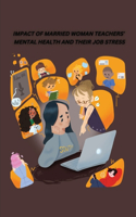 Impact of Married Woman Teachers Mental Health and Their Job Stress