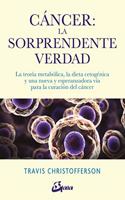 Cancer: la sorprendente verdad: La teoria metabolica, la dieta cetogenica y una nueva y esperanzadora via para la curacion del cancer