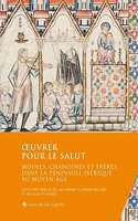 Oeuvrer pour le salut - moines, chanoines et freres dans la peninsule iberique au moyen age