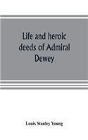 Life and heroic deeds of Admiral Dewey