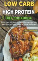 Low Carb High Protein Diet Cookbook: Elevate Health with Flavourful Fusion, A Comprehensive Guide to Low Carb, High Protein Delights for Optimal Nutrition and Fitness
