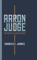 Aaron Judge: The Rise of a Home Run Hero