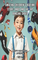 Amazing Children's Bedtime Story: Andy and the Tap Dancing Shoes: Andy's Toe-Tapping Adventure.