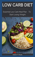 Low Carb Diet: Essential Low Carb Meal Plan To Start Losing Weight