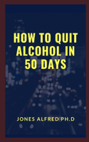 How To Quit Alcohol In 50 Days