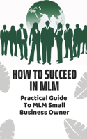 How To Succeed In MLM: Practical Guide To MLM Small Business Owner: Top Mlm Business Strategies