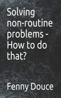 Solving non-routine problems - How to do that?