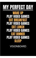 My perfect day wake up play video games eat breakfast play video games eat lunch play video games eat dinner play video games sleep - Visionboard