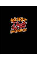 So Hot I Have My Own Firefighter