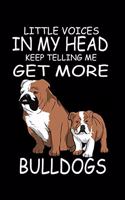 Little Voices In My Head Keep Telling Me Get More Bull Dogs