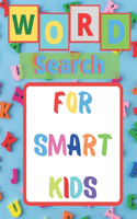 Word Search For Smart Kids: Puzzle Activities for many hours of entertainment age 5-10