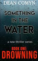 SOMETHING IN THE WATER a new thriller series: Book One: Drowning(1 Something in the Water)