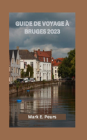 Guide de Voyage À Bruges 2023: Votre guide ultime pour explorer Bruges - où séjourner, meilleurs restaurants, cuisine délicieuse, événements culturels et itinéraire de 7 jours