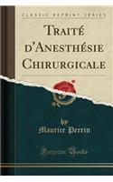 Traité d'Anesthésie Chirurgicale (Classic Reprint)
