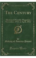 The Century, Vol. 81: Illustrated Monthly Magazine; November, 1910, to April, 1911 (Classic Reprint): Illustrated Monthly Magazine; November, 1910, to April, 1911 (Classic Reprint)