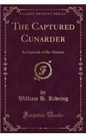 The Captured Cunarder: An Episode of the Atlantic (Classic Reprint): An Episode of the Atlantic (Classic Reprint)