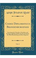 Codex Diplomaticus Brandenburgensis, Vol. 2: Sammlung Der Urkunden, Chroniken Und Sonstigen Quellenschriften Fur Die Geschichte Der Mark Brandenburg Und Ihrer Regenten (Classic Reprint): Sammlung Der Urkunden, Chroniken Und Sonstigen Quellenschriften Fur Die Geschichte Der Mark Brandenburg Und Ihrer Regenten (Classic Reprint)