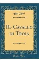 Il Cavallo Di Troia (Classic Reprint)