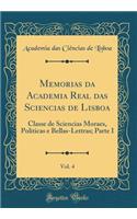 Memorias da Academia Real das Sciencias de Lisboa, Vol. 4: Classe de Sciencias Moraes, Politicas e Bellas-Lettras; Parte I (Classic Reprint)