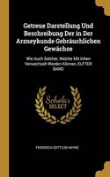 Getreue Darstellung Und Beschreibung Der in Der Arzneykunde Gebräuchlichen Gewächse: Wie Auch Solcher, Welche Mit Inhen Verwechselt Werden Können, ELFTER BAND