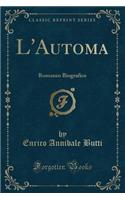 L'Automa: Romanzo Biografico (Classic Reprint)