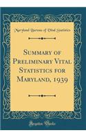 Summary of Preliminary Vital Statistics for Maryland, 1939 (Classic Reprint)