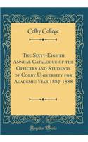 The Sixty-Eighth Annual Catalogue of the Officers and Students of Colby University for Academic Year 1887-1888 (Classic Reprint)