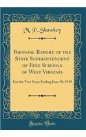 Biennial Report of the State Superintendent of Free Schools of West Virginia: For the Two Years Ending June 30, 1910 (Classic Reprint)