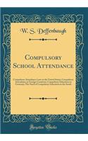 Compulsory School Attendance: Compulsory Attendance Laws in the United States; Compulsory Attendance in Foreign Countries; Compulsory Education in Germany; The Need of Compulsory Education in the South (Classic Reprint)