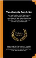 Admiralty Jurisdiction: Law and Practice of the Courts of the United States: With an Appendix, Containing the New Rules of Admiralty Practice Prescribed by the Supreme Cour