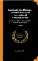 Language as a Means of Mental Culture and International Communication: Or, Manual of the Teacher, and the Learner of Languages; Volume 1
