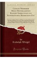 Catalog Mehrerer Meist Hinterlassenen Kleinen Sammlungen Von Kupferstichen, Radirungen Etc: Darunter Ein Reiches Werk Von Ridinger Aus Dem Nachlass Des Sel. Rud. Weigel Welche Donnerstag, Den 14. Juli 1870 Und Folgende Tage Zu Leipzig in Me