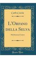 L'Orfano Della Selva: Melodramma Comico (Classic Reprint)