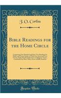 Bible Readings for the Home Circle: Comprising One Hundred and Sixty-Two Readings for Public and Private Study, in Which Are Answered Over Twenty-Eight Hundred Questions on Religious Topics, Contributed by More Than a Score of Bible Students