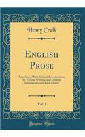 English Prose, Vol. 1: Selections; With Critical Introductions by Various Writers, and General Introductions to Each Period (Classic Reprint)