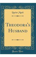 Theodora's Husband (Classic Reprint)